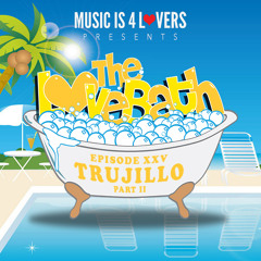 The LoveBath XXV featuring Trujillo -- Part II [Musicis4Lovers.com]