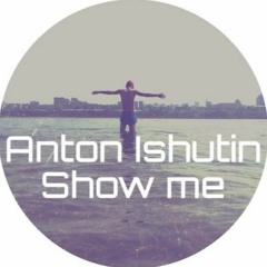 Anton Ishutin - Show Me (Eyup Celik & Ivan Deyanov Remix)