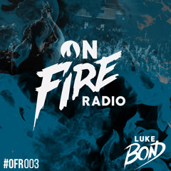 Luke Bond On Fire Radio 003
