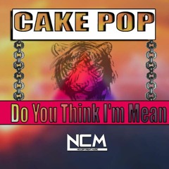 Cake Pop - Do You Think I'm Mean