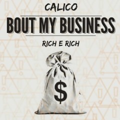 Calico x Rich E Rich - Bout My Business