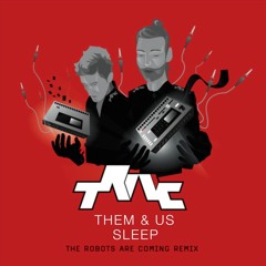 Them & Us - Sleep - The Robots Are Coming Remix