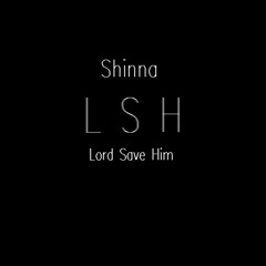 Shinna - LSH (Lord Save Him)