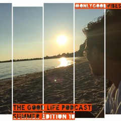 The Good Life Podcast (Summer Edition 10)