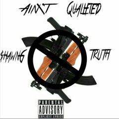 Ain't Qualified- Truth ft. $hawnGloxk