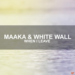 Maaka & White Wall - When I Leave