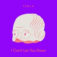 FERLA- I Can't Let You Down
