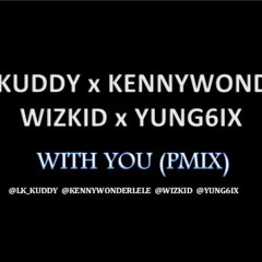KennyWonder X LK Kuddy X Wizkid X Yung6ix - With You (Pmix)