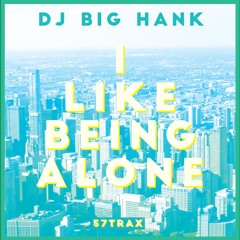 DJ BIG HANK - I Like Being Alone