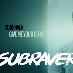 Subraver - Give Me Your Heart "FREE RELEASE" OUT NOW