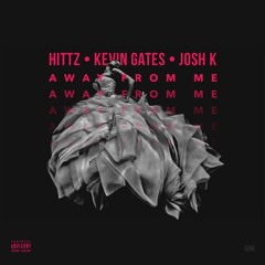 Hittz - AWAY FROM ME ft Kevin Gates & JoshK (prod. by Cbmix) (Dj MilTicket Exclusive)