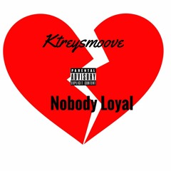 Ktreysmoove - Nobody Loyal (Prod. By  CashMoneyAp x BatGangBeats)