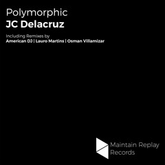 JC Delacruz - Polymorphic (American DJ Remix) [preview] {Maintain Replay Records} (OUT NOW)