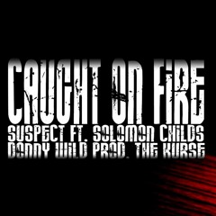 Caught On Fire - Suspect Ft. Solomon Childs and Donny Wild Prod by The Kurse
