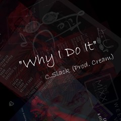 C.Slack - Why I Do It (Prod. CREAM)