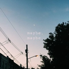 maybe, maybe
