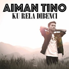 Aiman Tino - Ku Rela Dibenci