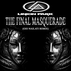 Linkin Park - The Final Masquerade (Gio Nailati Remix) **FREE EXTENDED DOWNLOAD CLICK BUY**