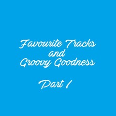 Favourite Tracks and Groovy Goodness Part I