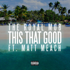 This That Good - The Royal Mob ft. Matt Meach