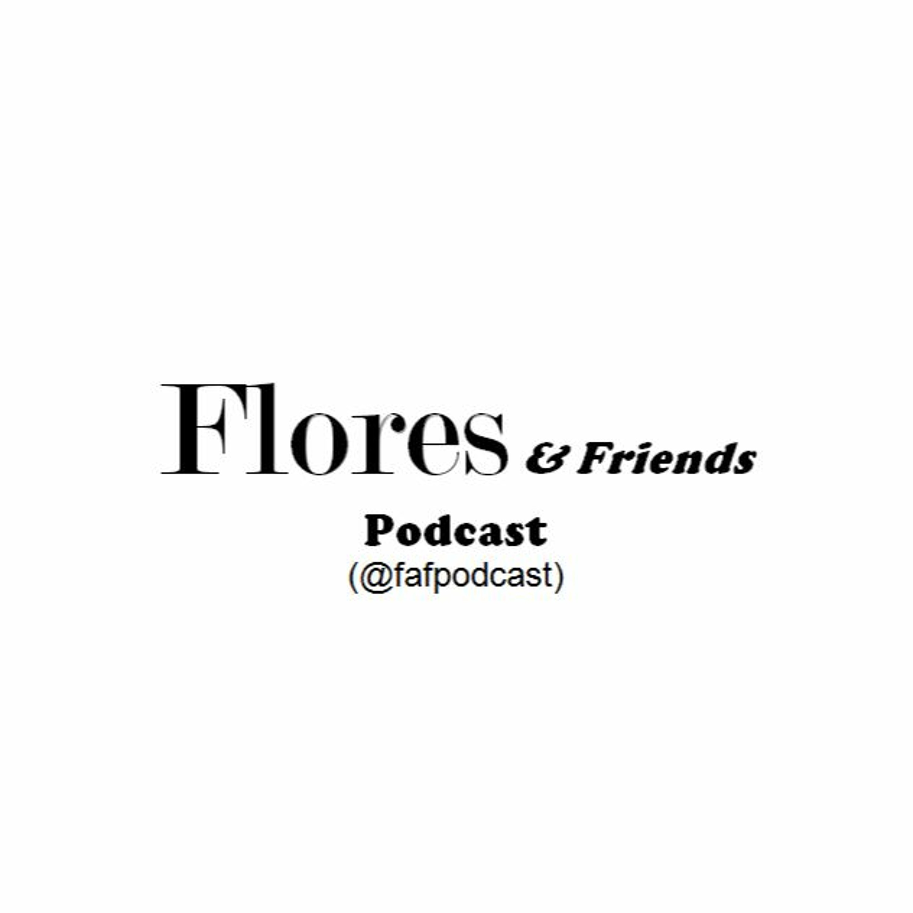Flores & Friends Podcast
