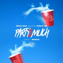 Party 2 Much (feat. Prince Tre) (prod. by Menace)