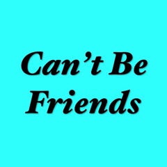 Cant Be Friends