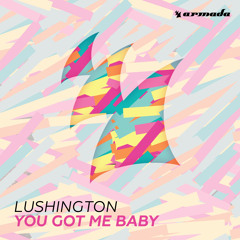 Lushington - You Got Me Baby [OUT NOW]