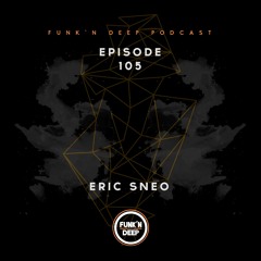Funk'n Deep Podcast 105 - Eric Sneo