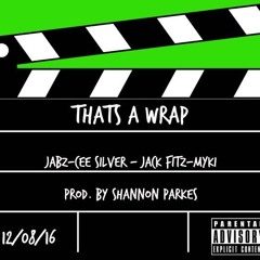 Jabz- Cee Silver- Jack Fitz- Myki- Thats a Wrap! Prod. By Shannon Parkes.