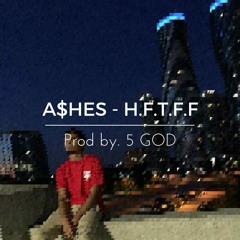 A$HES- H.F.T.F.F (Prod. 5 God)
