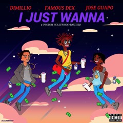 I Just Wanna ft. Famous Dex & Jose Guapo (Prod. Hollywood Bangers)