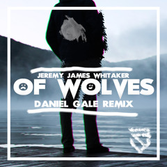 Jeremy James Whitaker - Of Wolves (DANIEL GALE REMIX) + FREE DOWNLOAD!