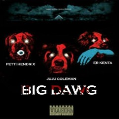 Juju Coleman - Big Dawg ft. Petti Hendrix & Er Kenta