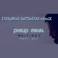 Philip Mikal feat. Ola - Waiting 4 ( D33pBlu3 3xT3nD3d R3miX )