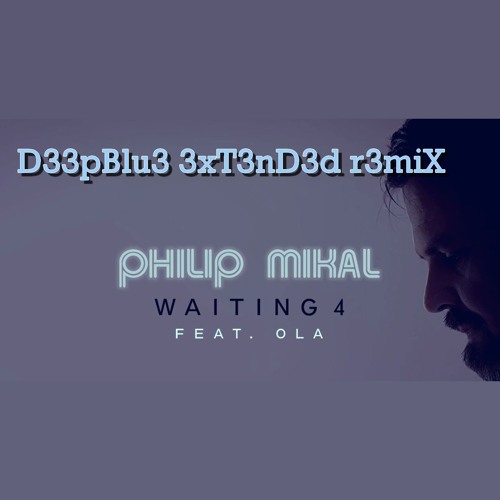 Philip Mikal feat. Ola - Waiting 4 ( D33pBlu3 3xT3nD3d R3miX )