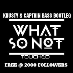 WHAT SO NOT - TOUCHED (KRUSTY & CAPTAIN BASS BOOTLEG)(free @ 2000 Followers)