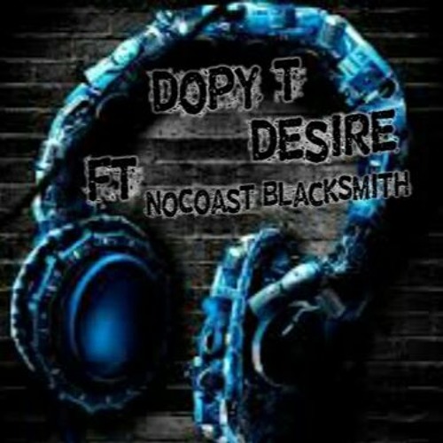 Stream Dopy T Desire Ft Nocoast Blacksmith Prod By Dk1 2 By Dopy T