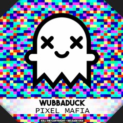 Wubbaduck - Pixel Mafia (Kill The Copyright Release)