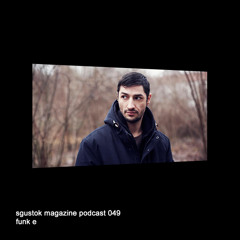 Sgustok Magazine Podcast 049: Funk E