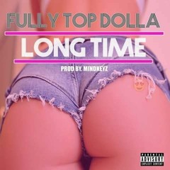 Fully Top Dolla - Long Time (Prod. Mindkeyz)CLEAN
