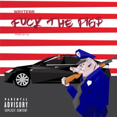 Wryterr - Fuck The Pig$ Prod By: XJ