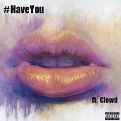 #HaveYou ft. Clowd