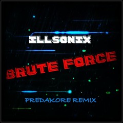 ILLSONIX - Brute Force (PredaKore Remix) [Free DL]