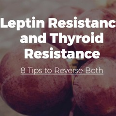 Leptin Resistance and Thyroid Resistance [8 Tips to Reverse Both]