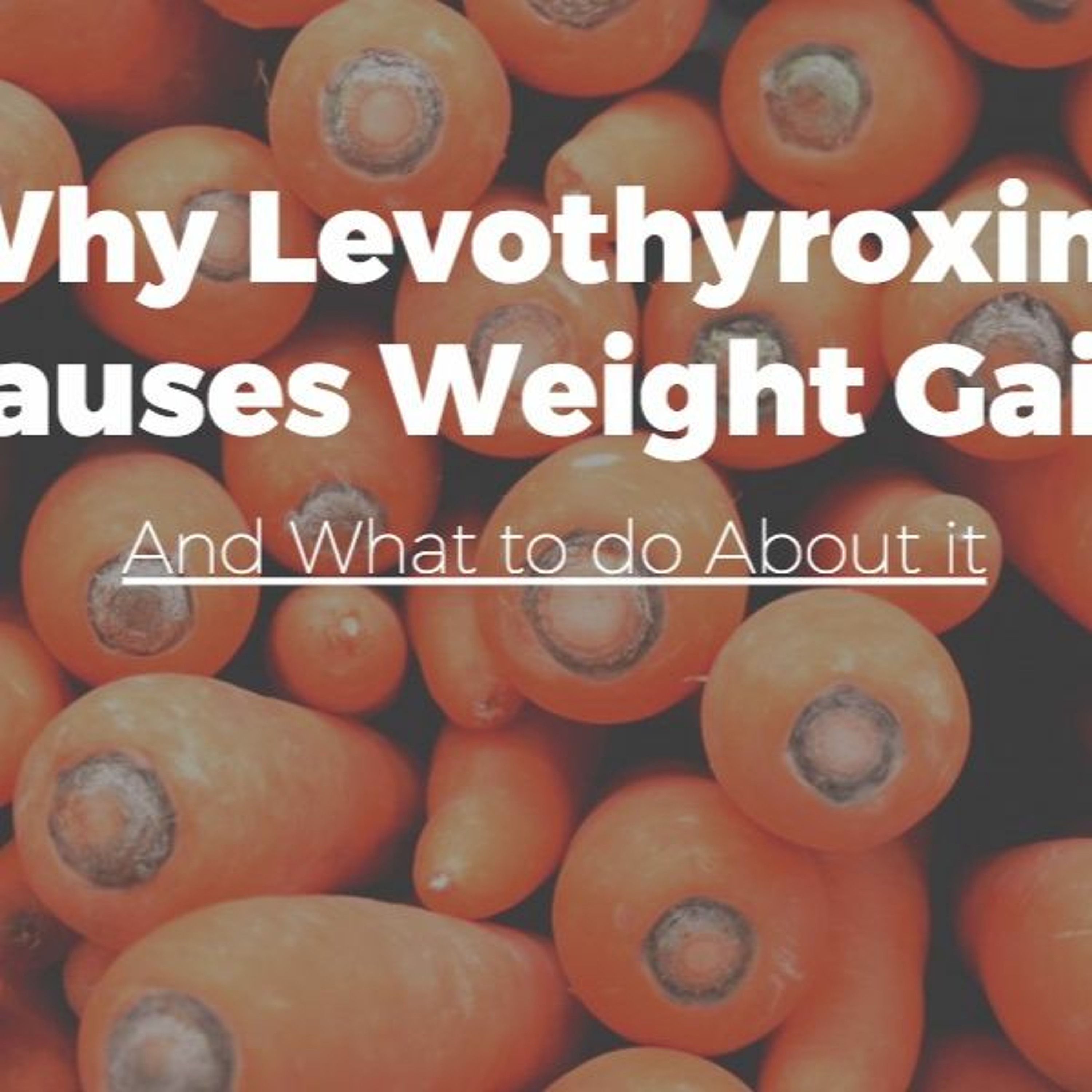 Why Levothyroxine Causes Weight Gain and How to Prevent it
