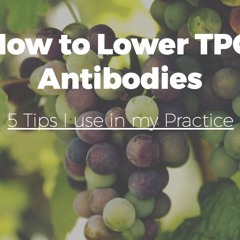 How to Lower TPO Antibodies: 5 Tips I use in my Practice