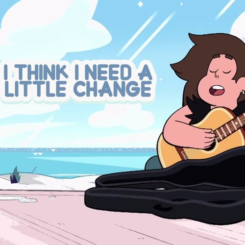 I Think I Need a Little Change
