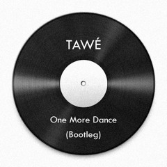 TAWÉ - One More Dance (Bootleg) [FREE!]