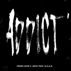 Fresh Nate x .Mint - Addict feat. S.O.A.B.